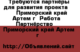 Требуются партнёры для развития проекта G1G4 - Приморский край, Артем г. Работа » Партнёрство   . Приморский край,Артем г.